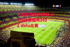 江南彩票官方网站-dota比赛福州2021 dota比赛